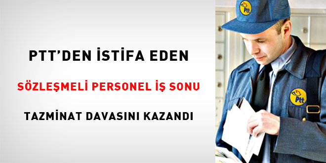 PTT'den istifa eden szlemeli personel i sonu tazminat davasn kazand