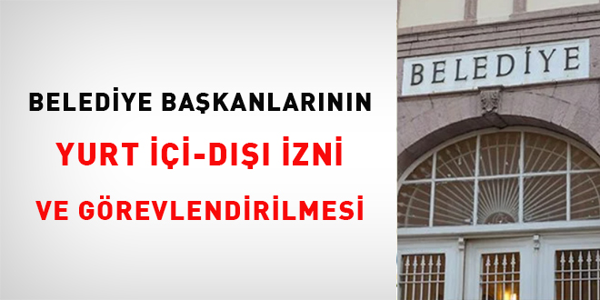 Belediye Başkanlarının yurt içi-dışı izni ve görevlendirilmesi