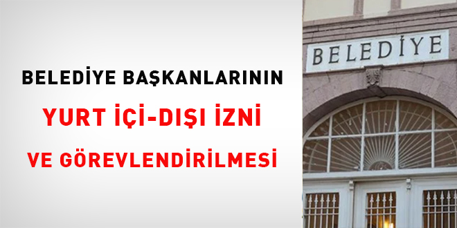 Belediye Bakanlarnn yurt ii-d izni ve grevlendirilmesi