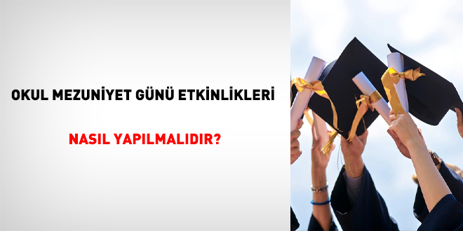 Okul mezuniyet günü etkinlikleri nasıl yapılmalıdır?