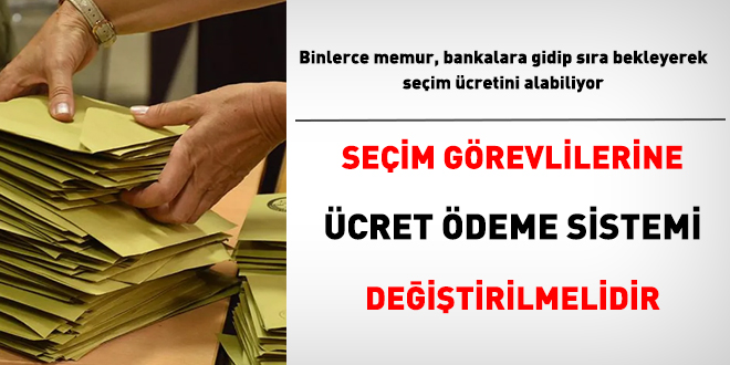 Binlerce memur bankada sıra bekliyor. Seçim ücreti ödenme sistemi değiştirilmeli!