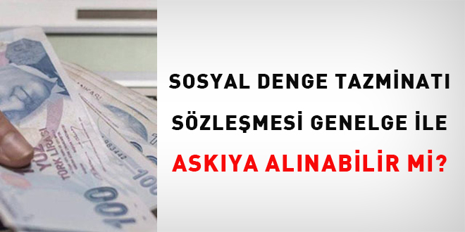 Sosyal Denge Tazminatı Sözleşmesi genelge ile askıya alınabilir mi?