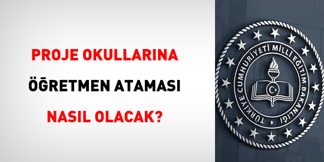 Proje okullarına öğretmen ataması nasıl olacak?