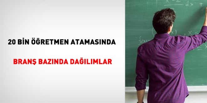 20 bin öğretmen atamasında branş bazında dağılımlar