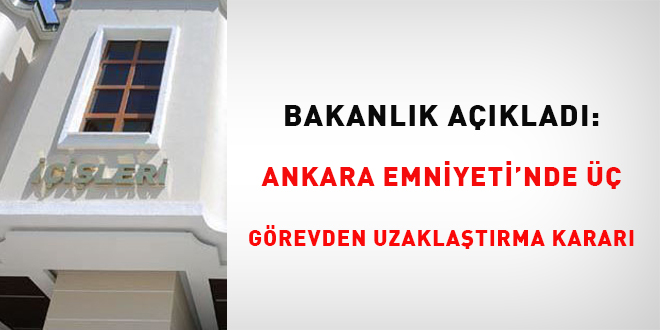 Ankara Emniyeti'nde 3 görevden uzaklaştırma kararı