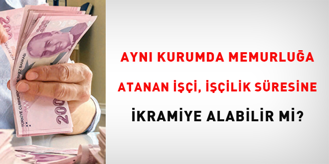 Aynı kurumda memurluğa atanan işçi, işçilik süresine ikramiye alabilir mi?