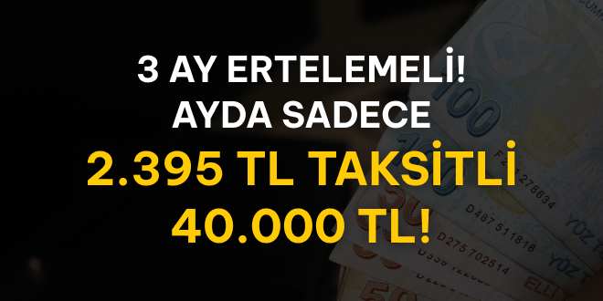 40.000 TL Kredi 3 Ay Ertelemeli!