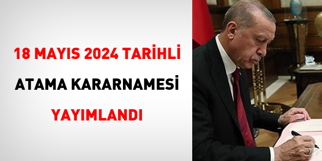 18 Mayıs 2024 tarihli atama kararnamesi yayımlandı