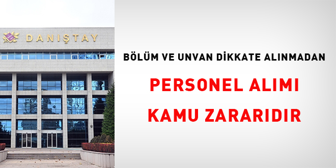 Bölüm ve unvan dikkate alınmadan personel alımı kamu zararıdır