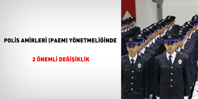 Polis Amirleri (PAEM) yönetmeliğinde 2 önemli değişiklik