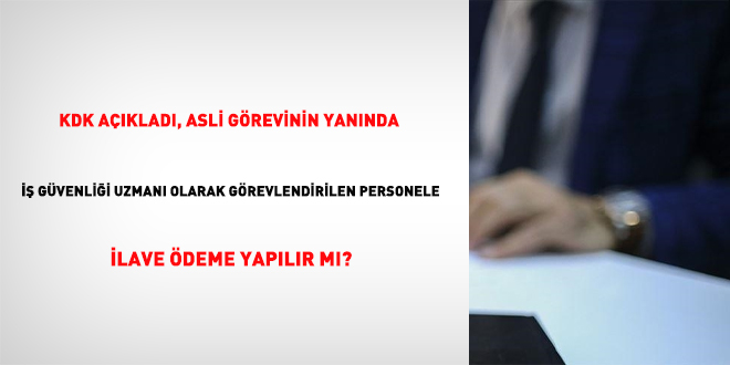 KDK açıkladı, asli görevinin yanında iş güvenliği uzmanı olarak görevlendirilen personele ilave ödeme yapılır mı?