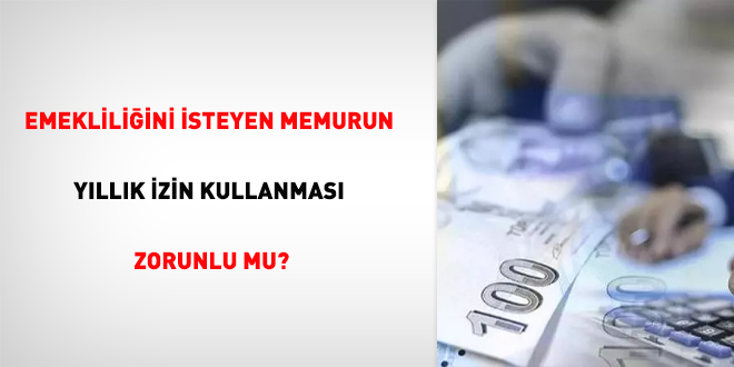 Emekliliğini İsteyen Memurun Yıllık İzin Kullanması Zorunlu mu?
