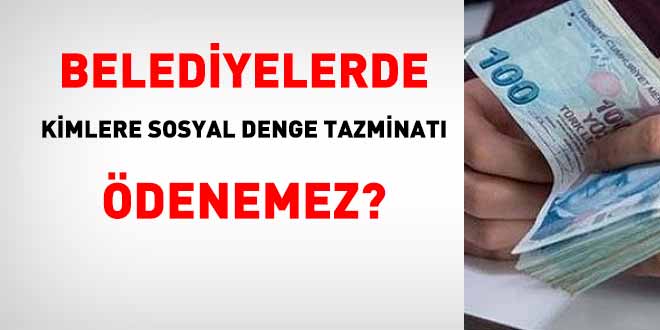 Belediyelerde kimlere sosyal denge tazminatı ödenemez?