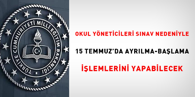 Okul yöneticileri sınav nedeniyle 15 Temmuzda ayrılma-başlama işlemlerini yapabilecek