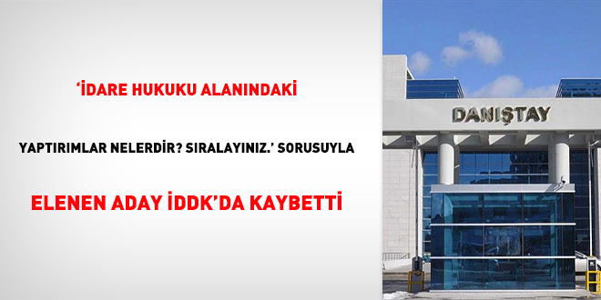 'İdare Hukuku alanındaki yaptırımlar nelerdir? Sıralayınız.' sorusuyla elenen aday İDDK'da kaybetti
