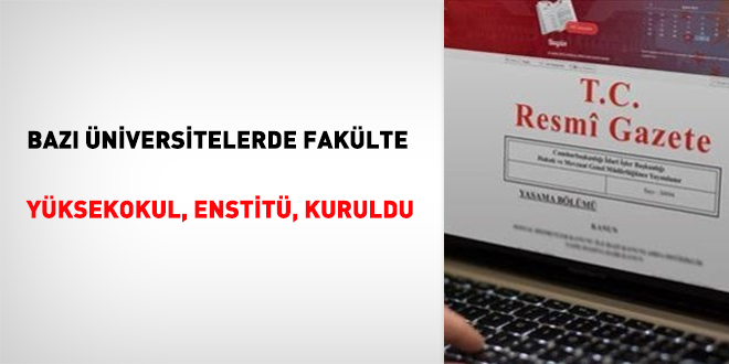 Bazı Üniversitelerde fakülte, yüksekokul, enstitü, kuruldu