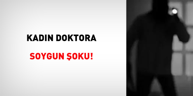 Kadın doktora soygun şoku!