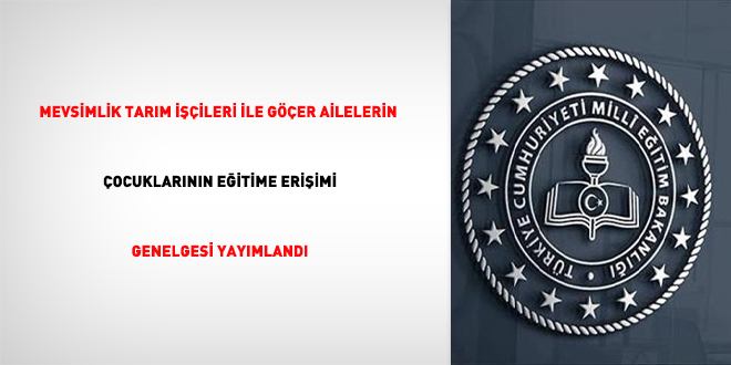 Mevsimlik Tarım İşçileri ile Göçer Ailelerin Çocuklarının Eğitime Erişimi genelgesi yayımlandı