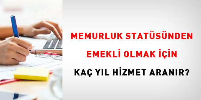 Memurluk statüsünden emekli olmak için kaç yıl hizmet aranır?
