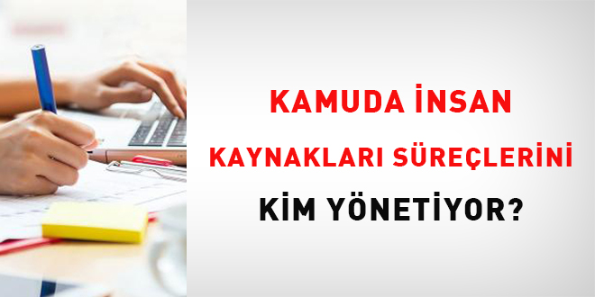 Kamuda insan kaynakları süreçlerini kim yönetiyor?