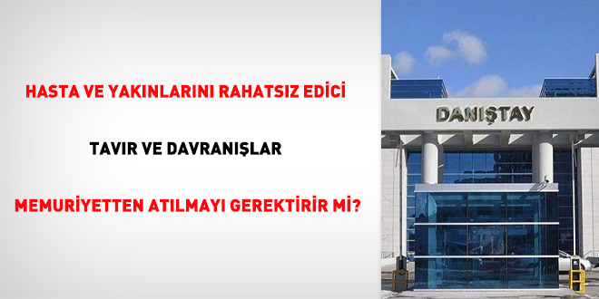 Hasta ve yakınlarını rahatsız edici tavır ve davranışlar memuriyetten atılmayı gerektirir mi?