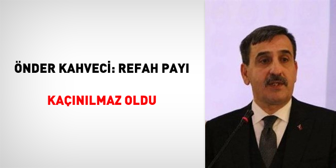 Önder Kahveci: Refah payı kaçınılmaz oldu