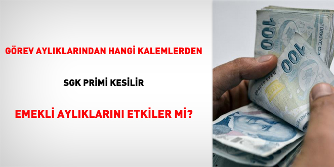 Görev aylıklarından hangi kalemlerden SGK primi kesilir, emekli aylıklarını etkiler mi?