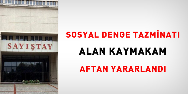 Sosyal denge tazminatı alan kaymakam aftan yararlandı