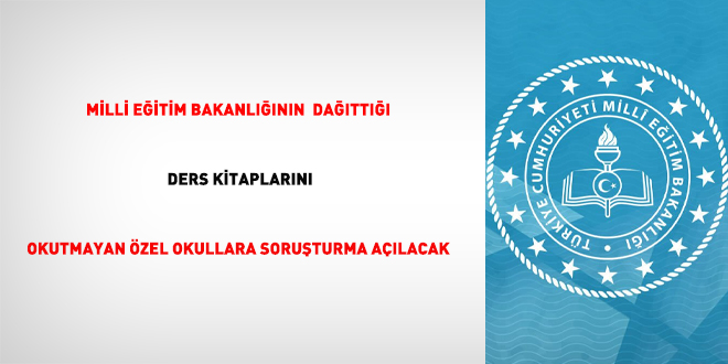 Milli Eğitim Bakanlığının dağıttığı ders kitaplarını okutmayan özel okullara soruşturma açılacak