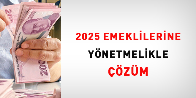 2025 emeklilerine yönetmelikle çözüm