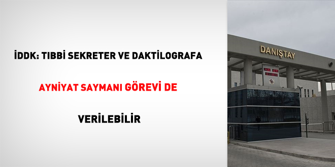 İDDK: Tıbbi sekreter ve daktilografa ayniyat saymanı görevi de verilebilir