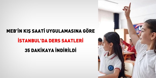 MEB'in kış saati uygulanması talimatına göre İstanbul'da ders saatleri 35 dakikaya indirildi