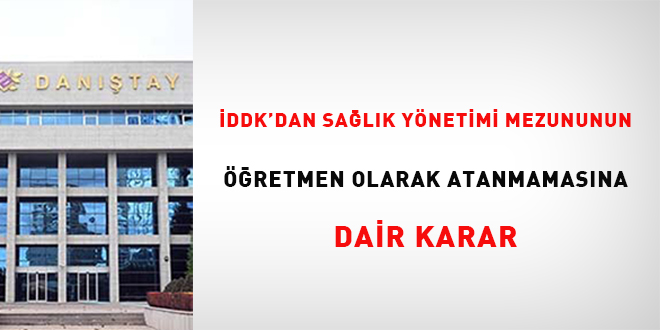 İDDK'dan Sağlık Yönetimi mezununun öğretmen olarak atanmamasına dair karar