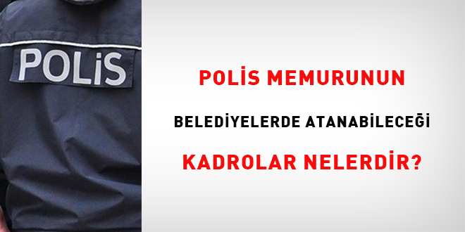 Polis memurunun belediyelerde atanabileceği kadrolar nelerdir?