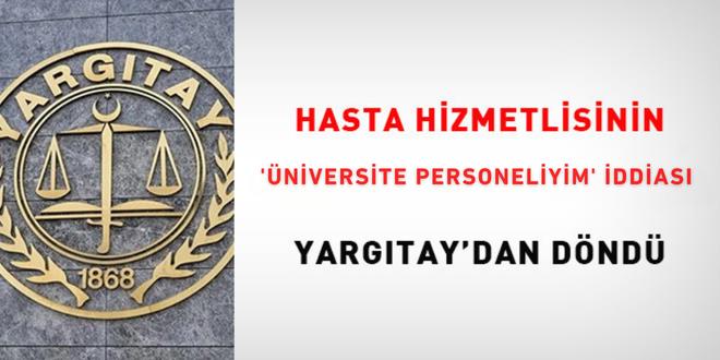 Hasta hizmetlisinin 'üniversite personeliyim' iddiası Yargıtay'dan döndü