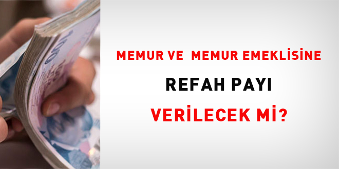 Memur ve memur emeklisine refah payı verilecek mi?