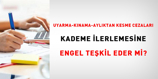 Uyarma-kınama-aylıktan kesme cezaları kademe ilerlemesine engel teşkil eder mi?