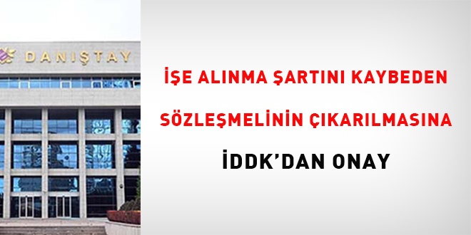 İşe alınma şartını kaybeden sözleşmelinin çıkarılmasına İDDK'dan onay