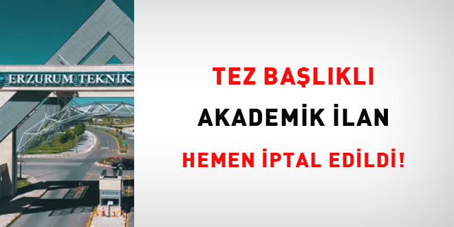 Tez başlıklı akademik ilan hemen iptal edildi!