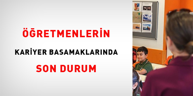 Öğretmenlerin Kariyer Basamaklarında Son Durum