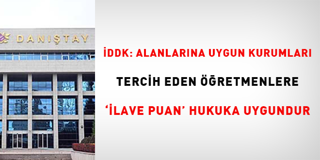 İDDK: Alanlarına uygun kurumları tercih eden öğretmenlere 'ilave puan' hukuka uygundur