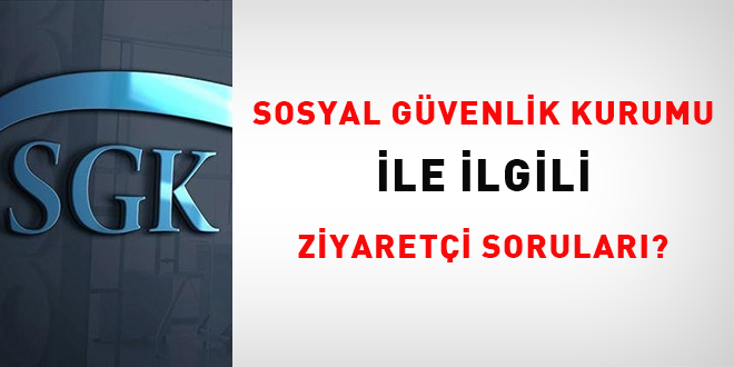 Sosyal Güvenlik Kurumu ile ilgili ziyaretçi soruları?