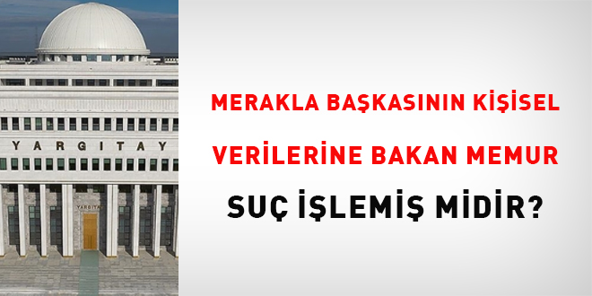 Merakla başkasının kişisel verilerine bakan memur suç işlemiş midir?