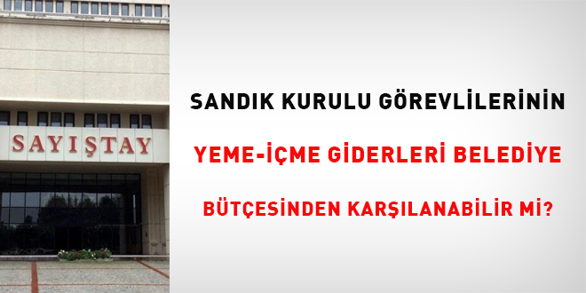 Sandık kurulu görevlilerinin yeme-içme giderleri belediye bütçesinden karşılanabilir mi?