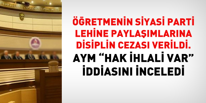 Öğretmenin siyasi parti lehine paylaşımlarına ceza verilmesi hak ihlali sayılmadı