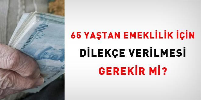 65 yaştan emeklilik için dilekçe verilmesi gerekir mi?