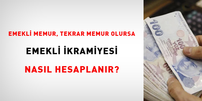 Emekli memur, tekrar memur olursa emekli ikramiyesi nasıl hesaplanır?