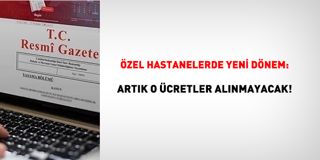 Özel hastanelerde yeni dönem: Artık o ücretler alınmayacak!