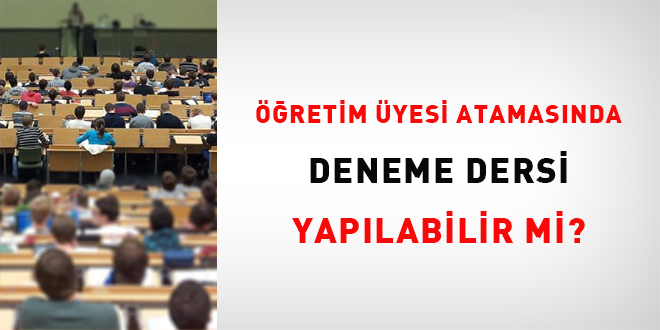 Öğretim üyesi atamasında deneme dersi yapılabilir mi?