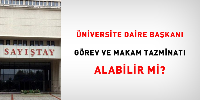 Üniversite daire başkanı görev ve makam tazminatı alabilir mi?